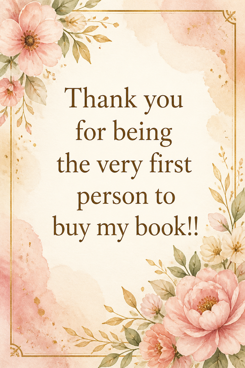 Thank you for being the very first person to buy my book!!