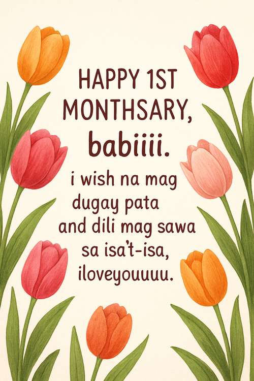 Create a beautiful designed greeting card with the text "Happy 1st monthsary, babiiii. i wish na mag dugay pata and dili mag sawa sa isa't-isa, iloveyouuuu. " and the theme Tulip