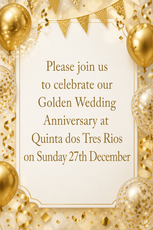 Please join us to celebrate our Golden Wedding Anniversary at Quinta dos Tres Rios on Sunday 27th December
