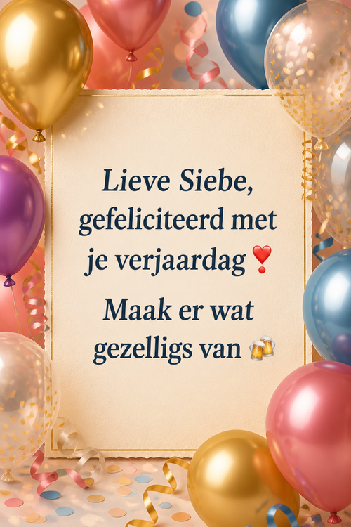 Lieve Siebe, gefeliciteerd met je verjaardag❣️ Maak er wat gezelligs van 🍻