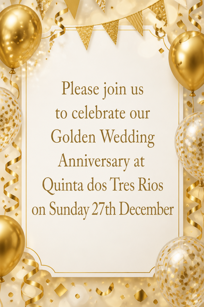 Please join us to celebrate our Golden Wedding Anniversary at Quinta dos Tres Rios on Sunday 27th December
