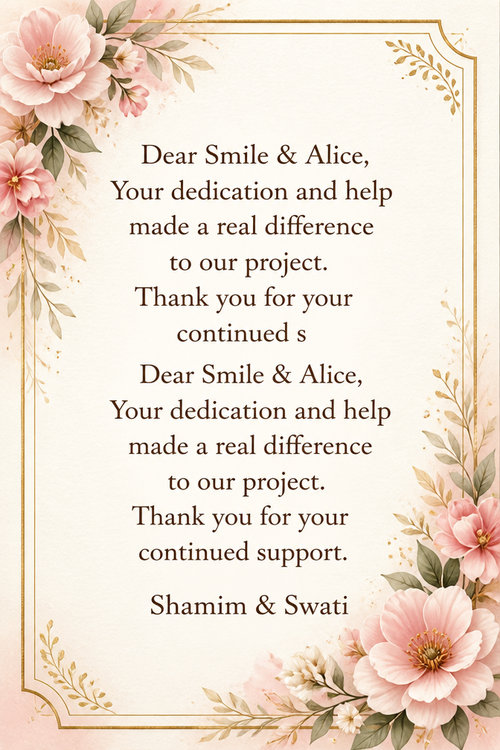 Dear Smile & Alice, Your dedication and help made a real difference to our project. Thank you for your continued s Dear Smile & Alice, Your dedication and help made a real difference to our project. Thank you for your continued support. Shamim & Swati upport. Shamim & Swati